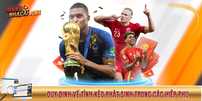 Kèo Hiệp Phụ - Kinh Nghiệm Đọc Thế Trận 30 Phút Đá Phụ Quy định về tính kèo phát sinh trong các hiệp phụ